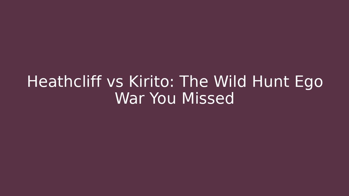 Heathcliff vs Kirito: The Wild Hunt Ego War You Missed