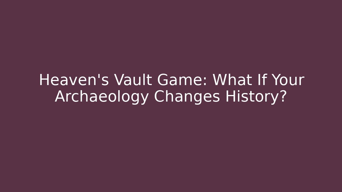 Heaven's Vault Game: What If Your Archaeology Changes History?