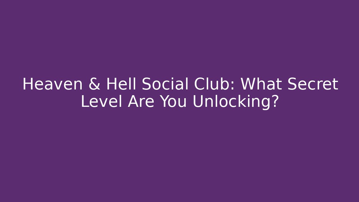 Heaven & Hell Social Club: What Secret Level Are You Unlocking?