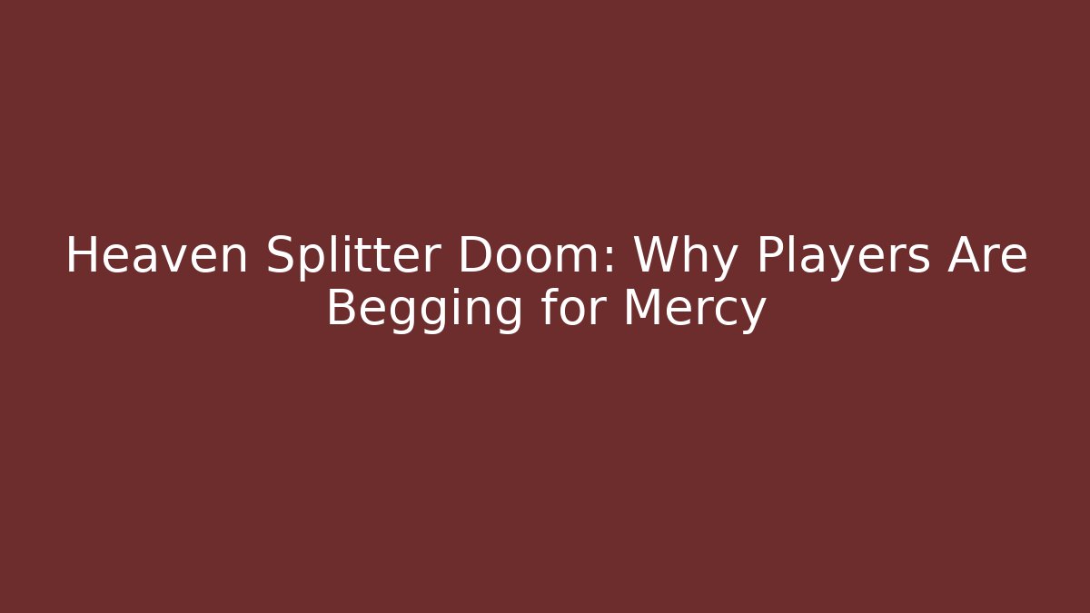 Heaven Splitter Doom: Why Players Are Begging for Mercy - Critter Realm