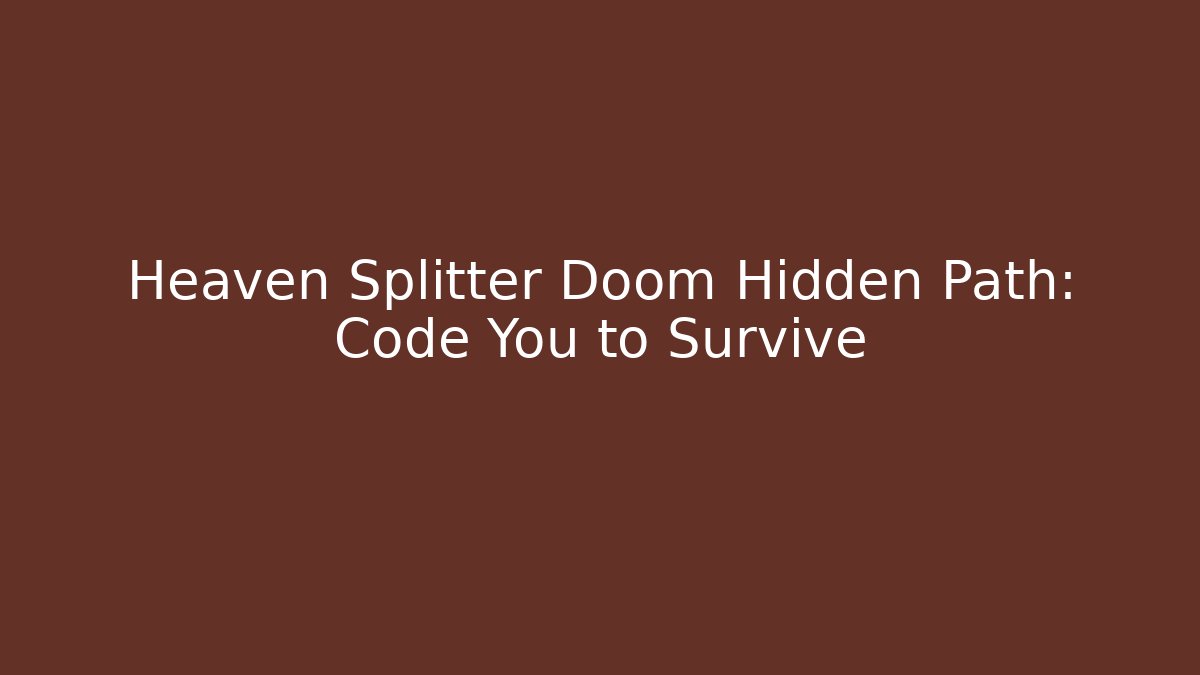 Heaven Splitter Doom Hidden Path: Code You to Survive