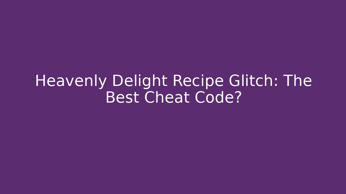 Heavenly Delight Recipe Glitch: The Best Cheat Code? - Critter Realm