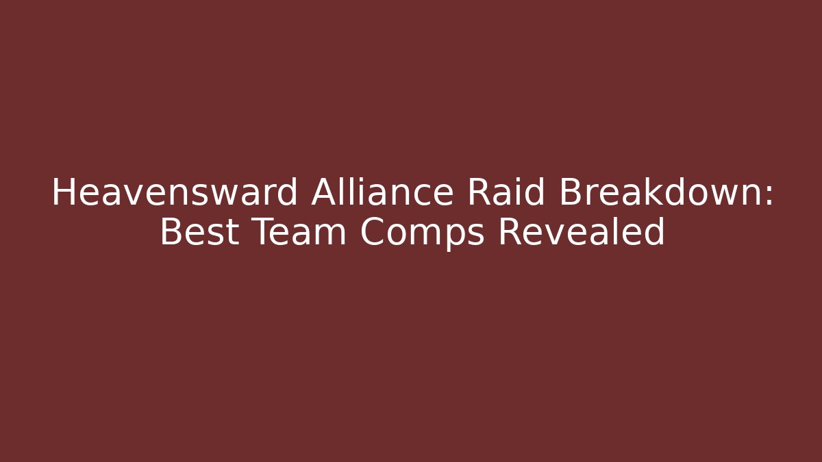 Heavensward Alliance Raid Breakdown: Best Team Comps Revealed