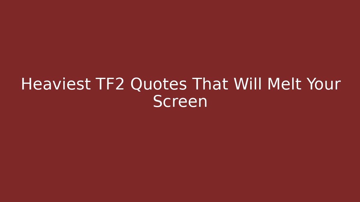 Heaviest TF2 Quotes That Will Melt Your Screen