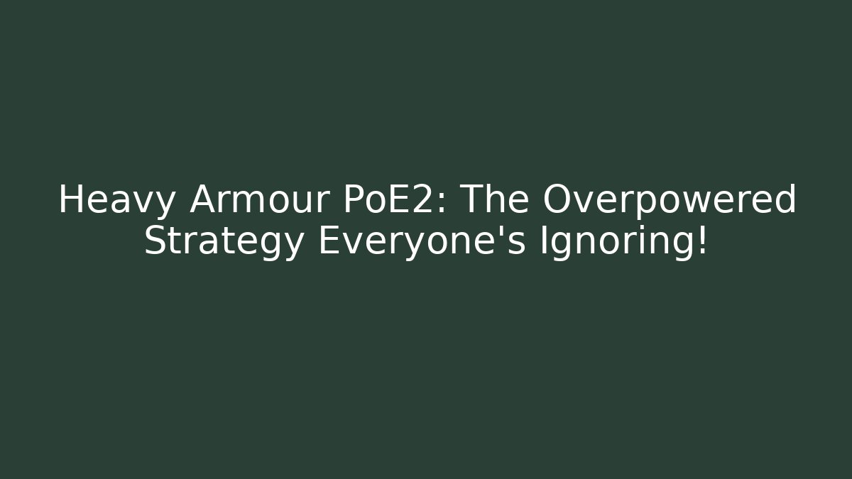 Heavy Armour PoE2: The Overpowered Strategy Everyone’s Ignoring! - Critter Realm