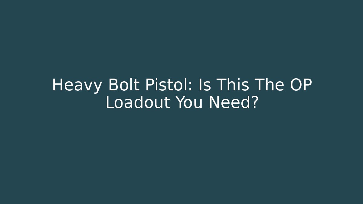 Heavy Bolt Pistol: Is This The OP Loadout You Need?