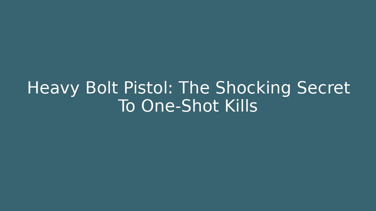 Heavy Bolt Pistol: The Shocking Secret To One-Shot Kills