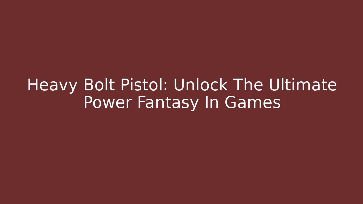 Heavy Bolt Pistol: Unlock The Ultimate Power Fantasy In Games - Critter Realm