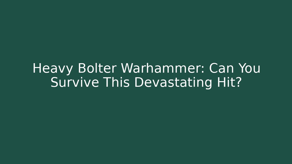 Heavy Bolter Warhammer: Can You Survive This Devastating Hit?