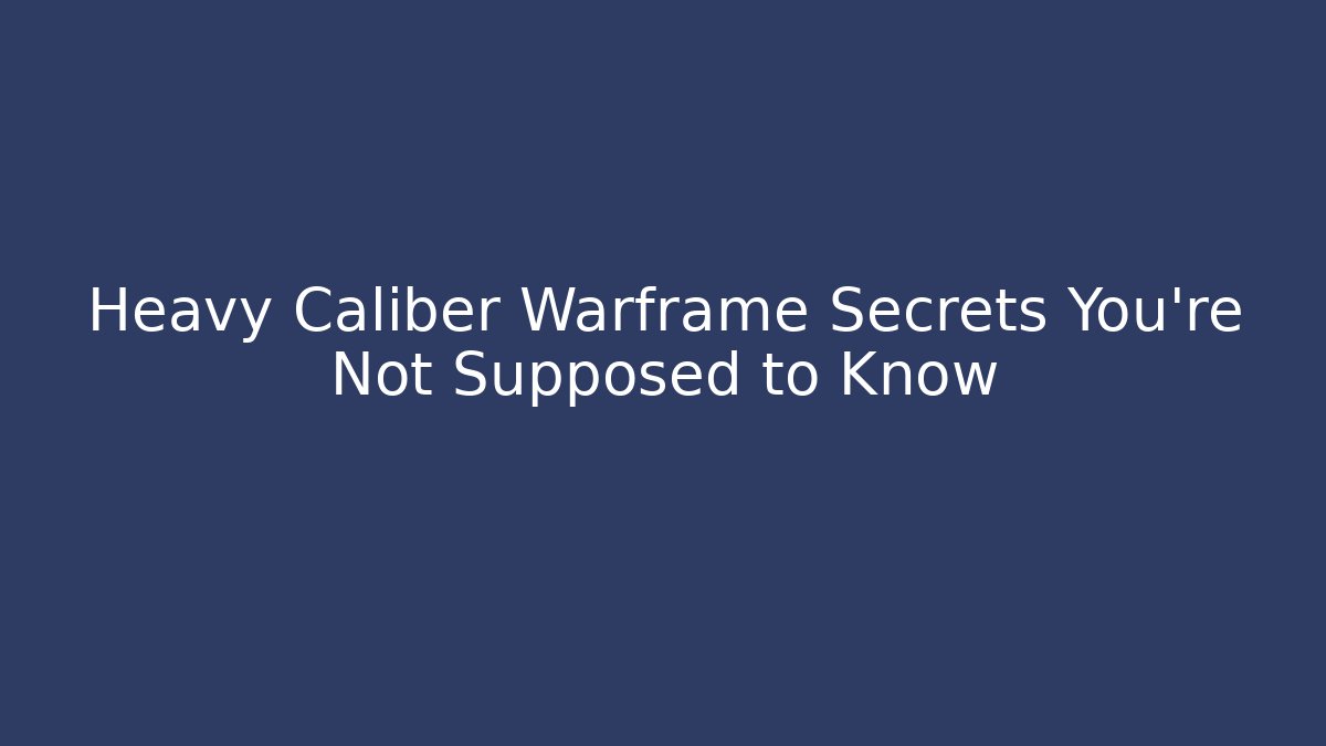 Heavy Caliber Warframe Secrets You’re Not Supposed to Know