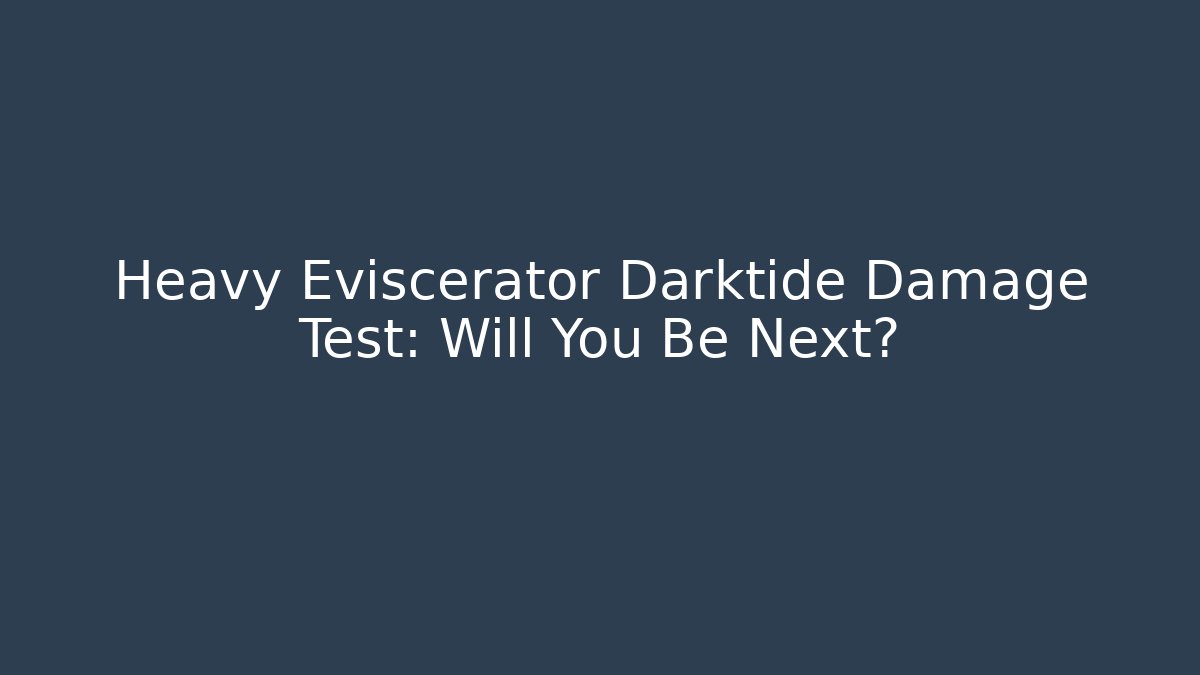 Heavy Eviscerator Darktide Damage Test: Will You Be Next? - Critter Realm