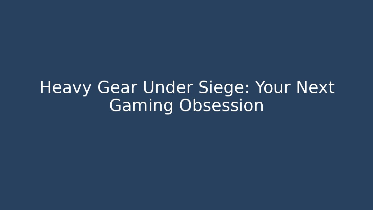 Heavy Gear Under Siege: Your Next Gaming Obsession