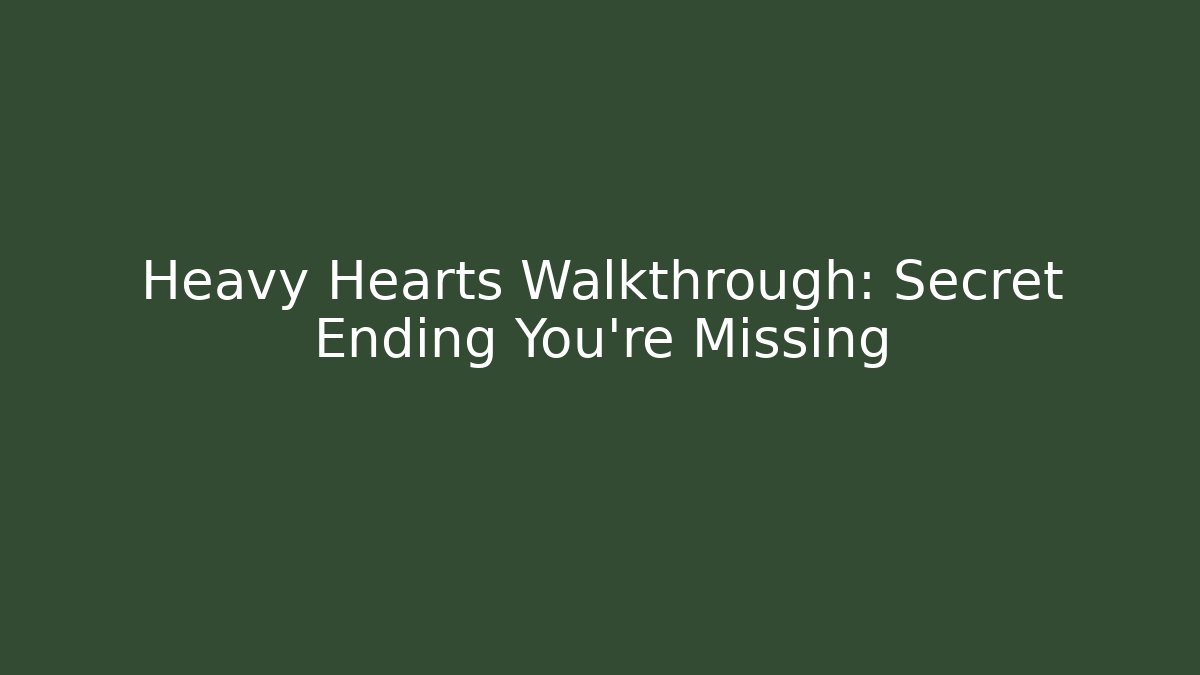 Heavy Hearts Walkthrough: Secret Ending You're Missing