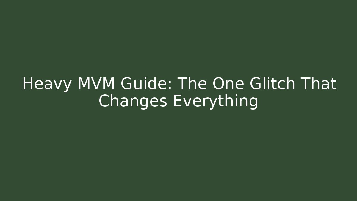 Heavy MVM Guide: The One Glitch That Changes Everything