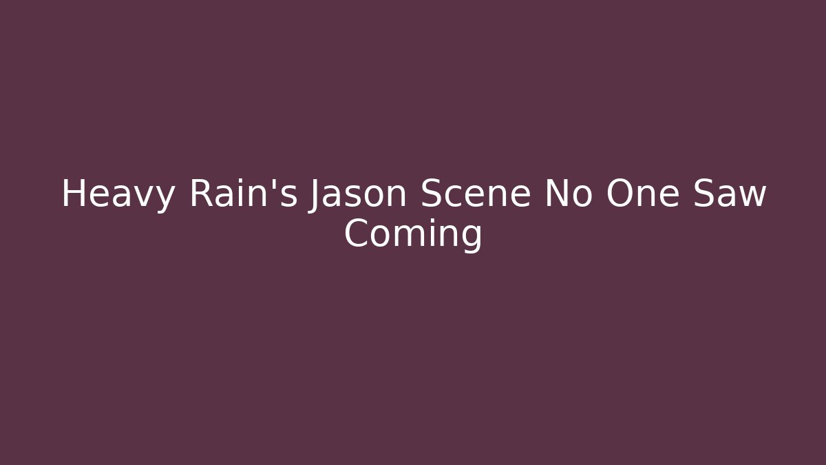Heavy Rain's Jason Scene No One Saw Coming