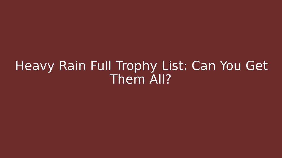 Heavy Rain Full Trophy List: Can You Get Them All?