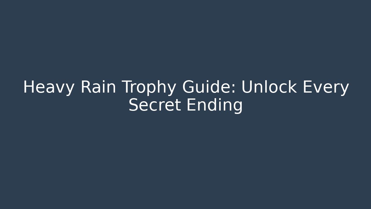Heavy Rain Trophy Guide: Unlock Every Secret Ending