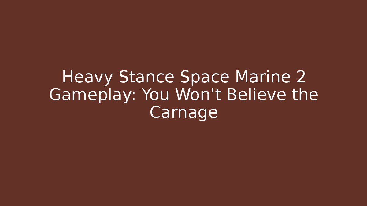 Heavy Stance Space Marine 2 Gameplay: You Won't Believe the Carnage