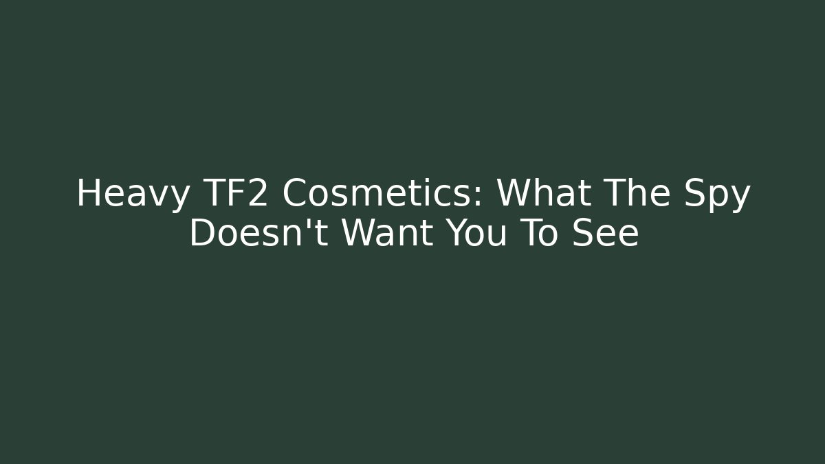 Heavy TF2 Cosmetics: What The Spy Doesn't Want You To See