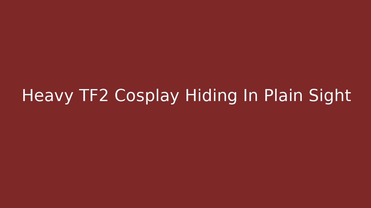 Heavy TF2 Cosplay Hiding In Plain Sight