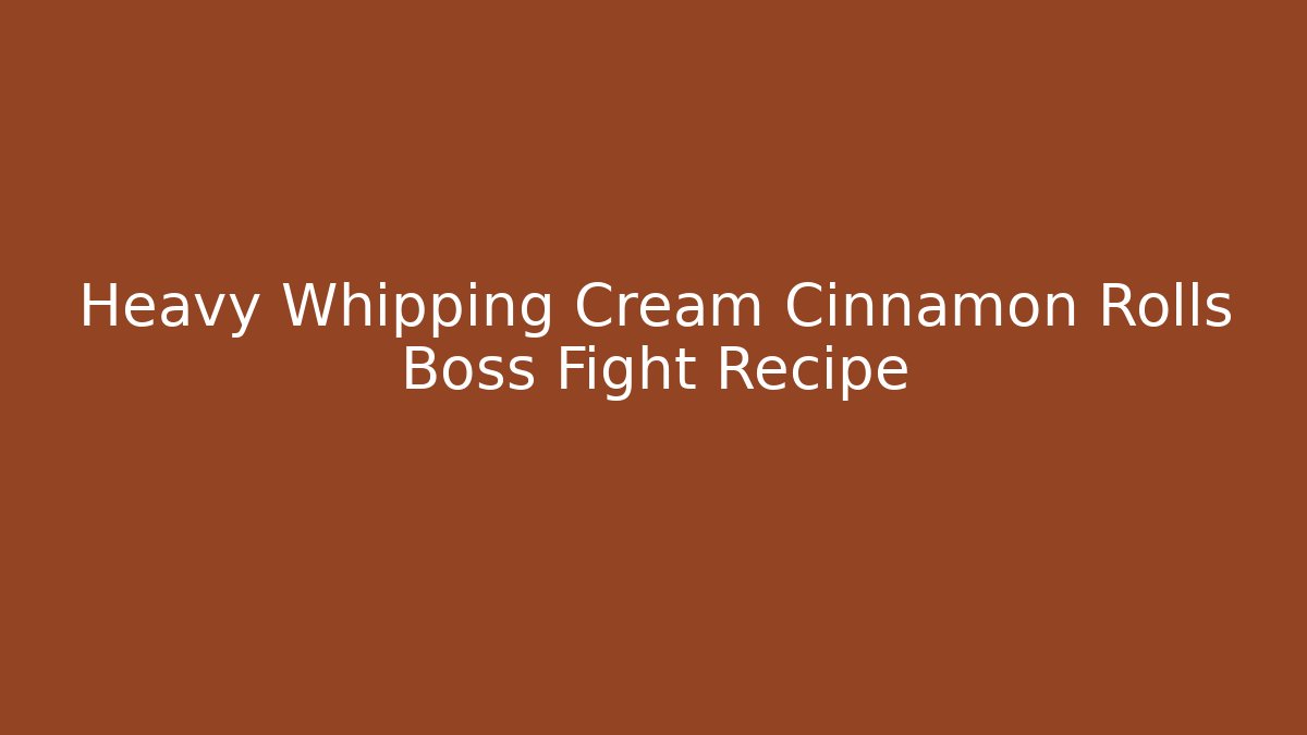 Heavy Whipping Cream Cinnamon Rolls Boss Fight Recipe