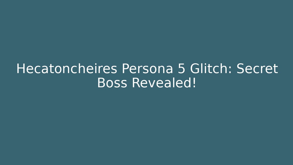 Hecatoncheires Persona 5 Glitch: Secret Boss Revealed!