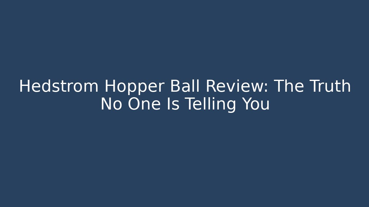 Hedstrom Hopper Ball Review: The Truth No One Is Telling You