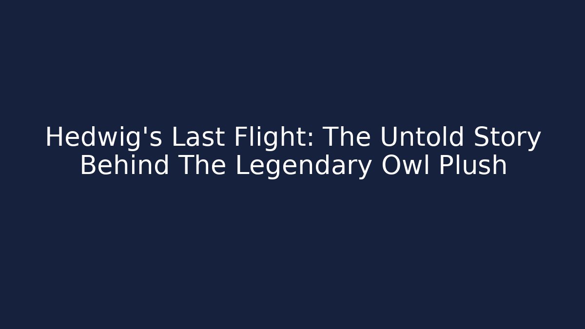 Hedwig’s Last Flight: The Untold Story Behind The Legendary Owl Plush