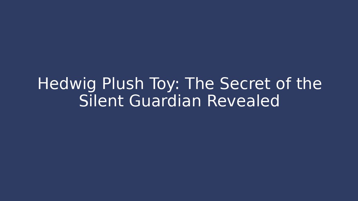 Hedwig Plush Toy: The Secret of the Silent Guardian Revealed