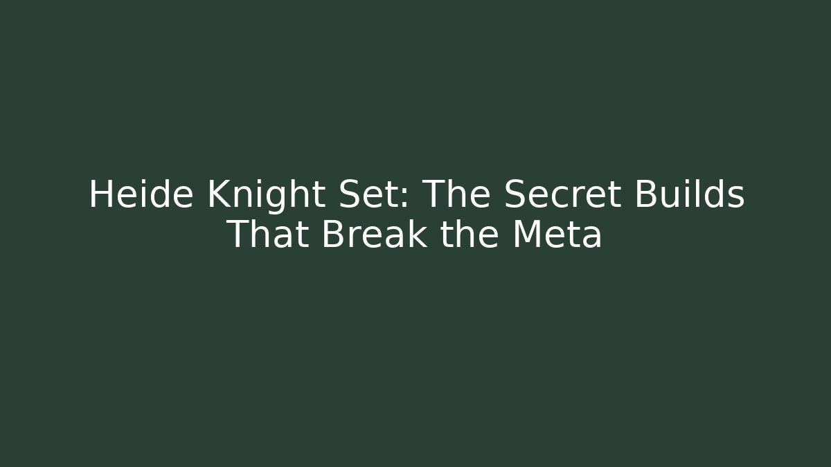 Heide Knight Set: The Secret Builds That Break the Meta