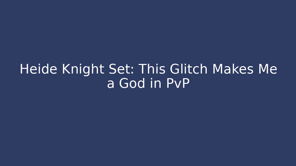 Heide Knight Set: This Glitch Makes Me a God in PvP
