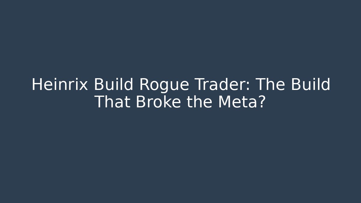 Heinrix Build Rogue Trader: The Build That Broke the Meta?