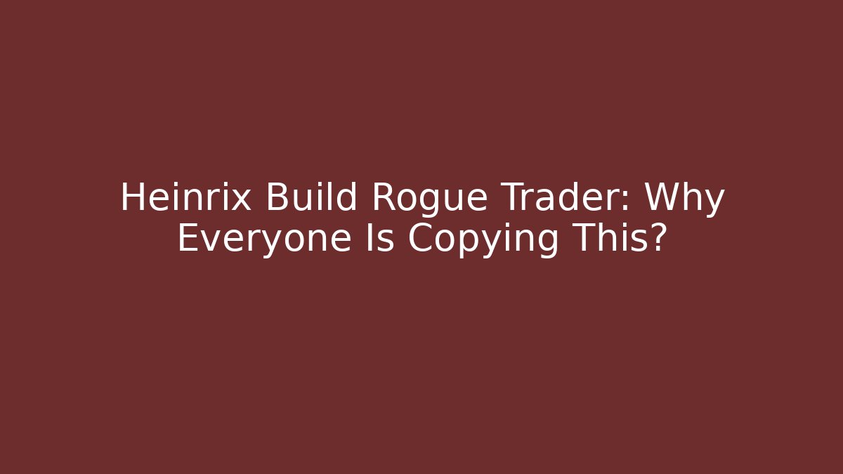 Heinrix Build Rogue Trader: Why Everyone Is Copying This?