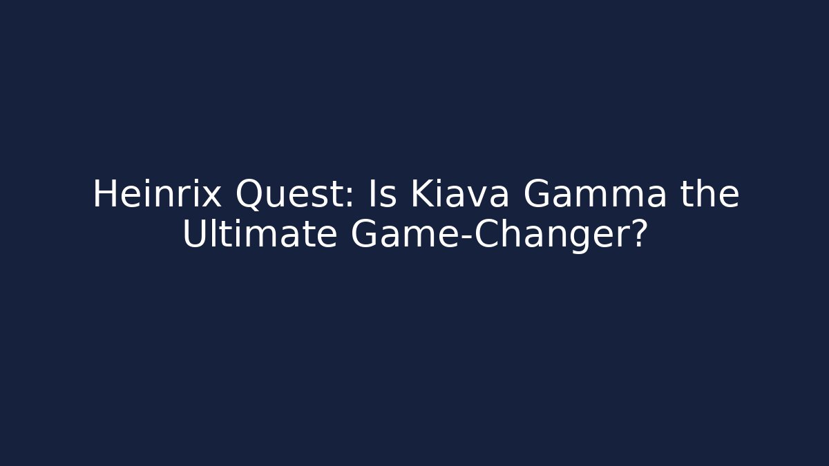 Heinrix Quest: Is Kiava Gamma the Ultimate Game-Changer?