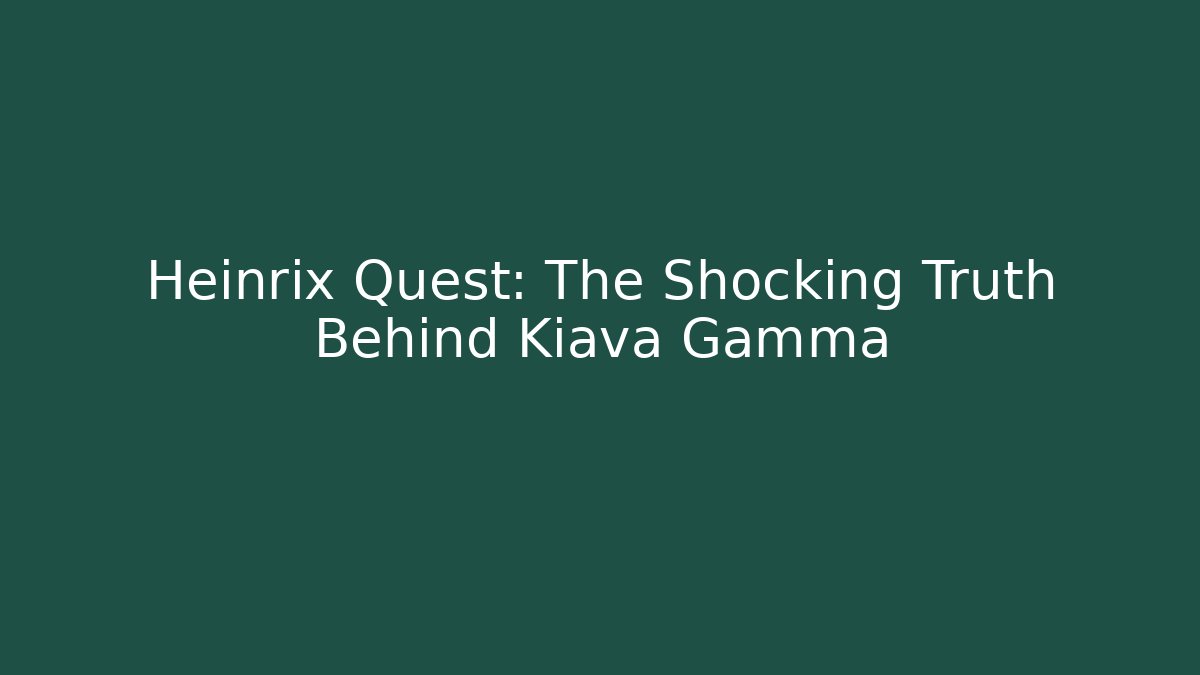Heinrix Quest: The Shocking Truth Behind Kiava Gamma