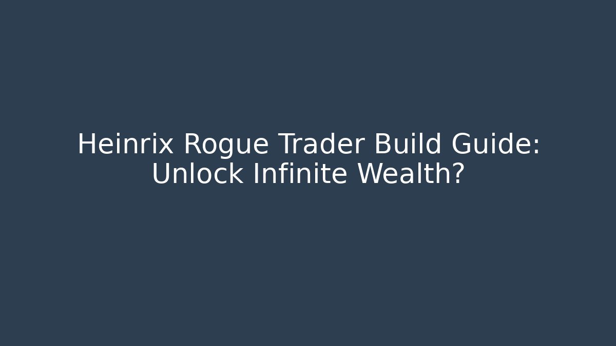 Heinrix Rogue Trader Build Guide: Unlock Infinite Wealth?