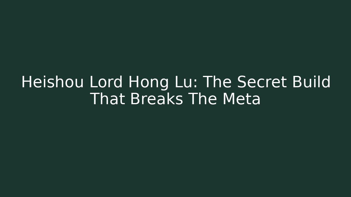 Heishou Lord Hong Lu: The Secret Build That Breaks The Meta