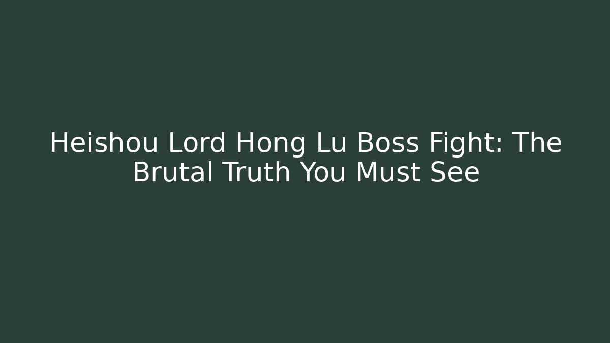 Heishou Lord Hong Lu Boss Fight: The Brutal Truth You Must See