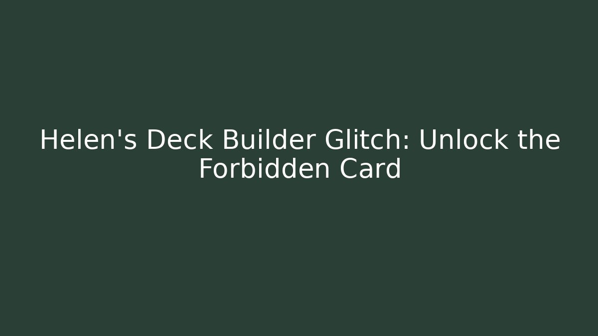 Helen's Deck Builder Glitch: Unlock the Forbidden Card