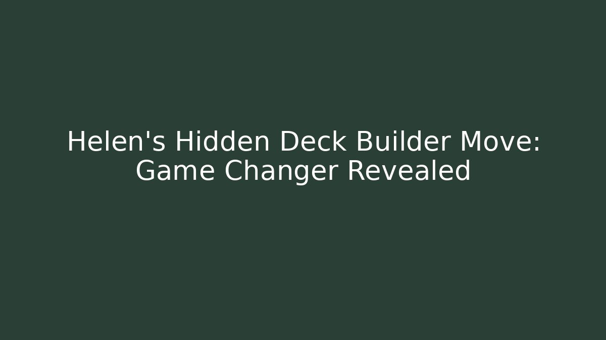 Helen's Hidden Deck Builder Move: Game Changer Revealed