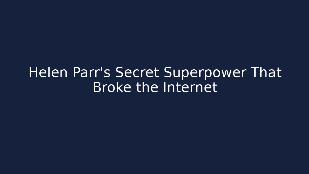Helen Parr's Secret Superpower That Broke the Internet