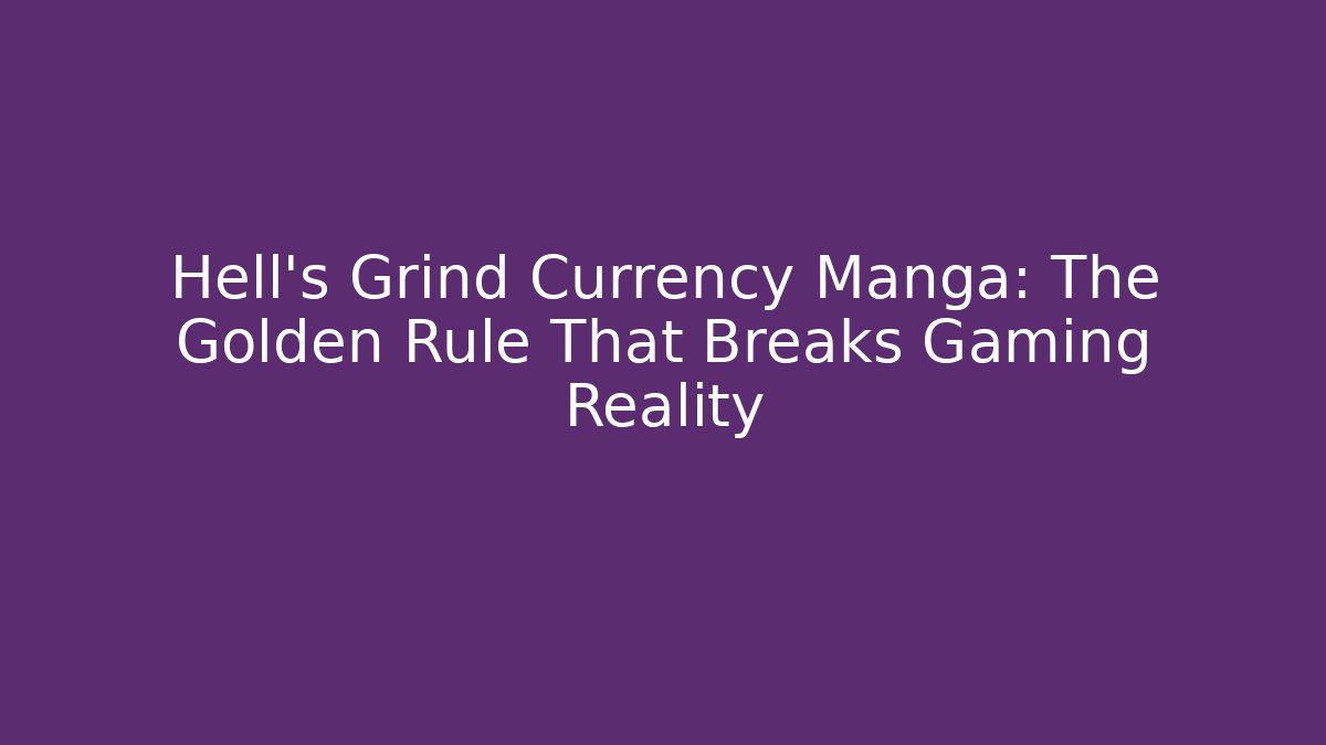 Hell's Grind Currency Manga: The Golden Rule That Breaks Gaming Reality
