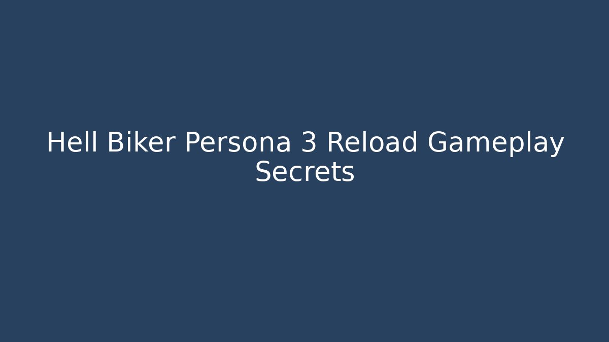 Hell Biker Persona 3 Reload Gameplay Secrets