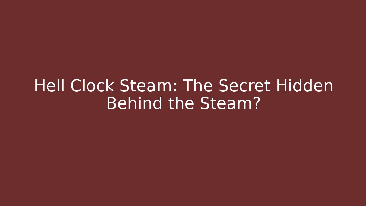 Hell Clock Steam: The Secret Hidden Behind the Steam?