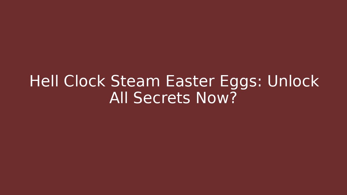 Hell Clock Steam Easter Eggs: Unlock All Secrets Now? - Critter Realm