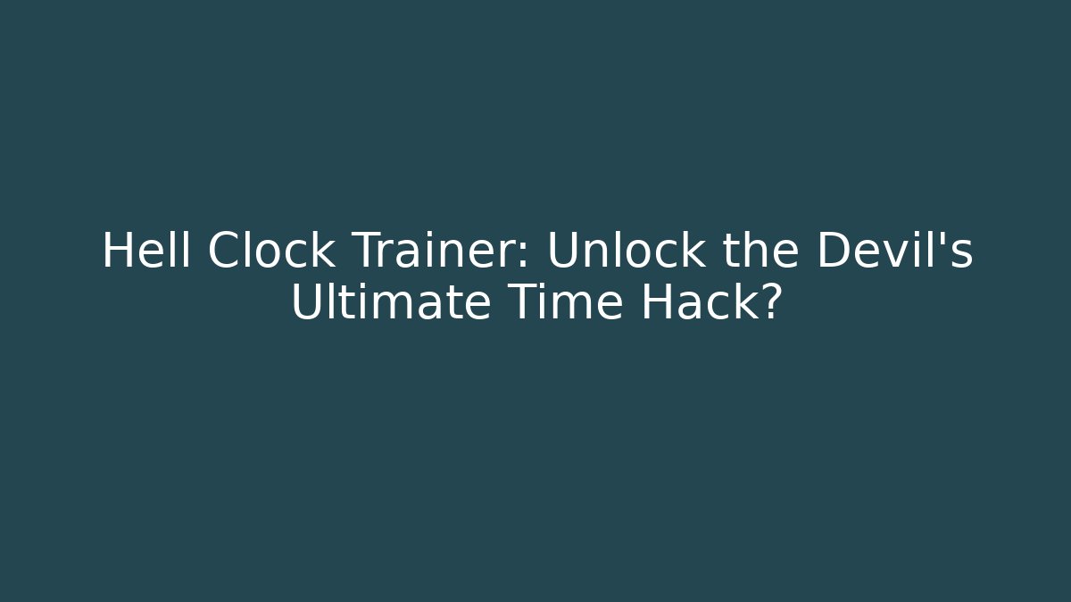 Hell Clock Trainer: Unlock the Devil's Ultimate Time Hack?