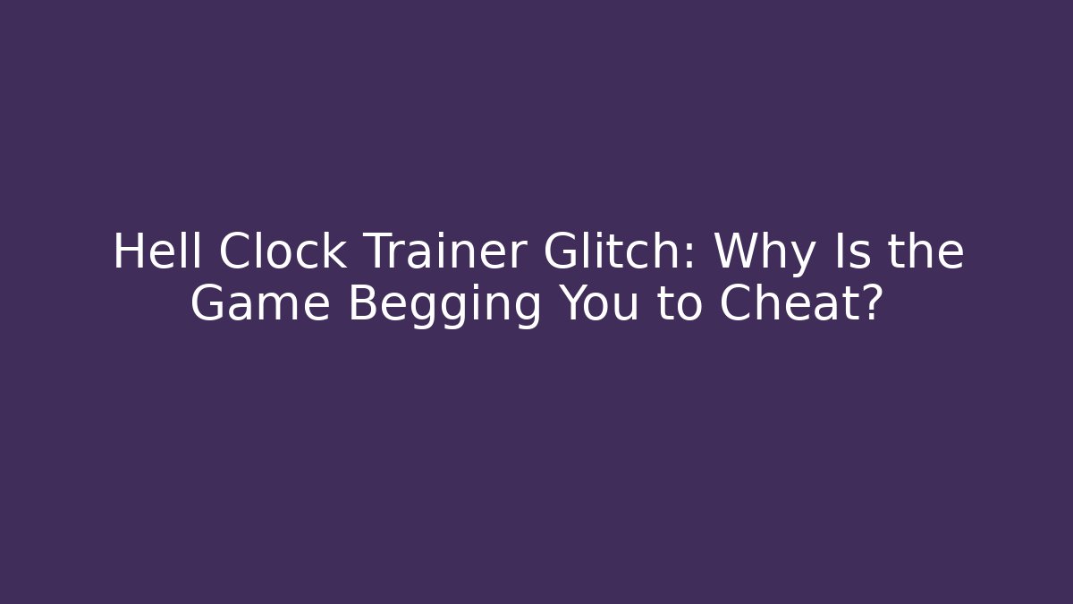 Hell Clock Trainer Glitch: Why Is the Game Begging You to Cheat? - Critter Realm