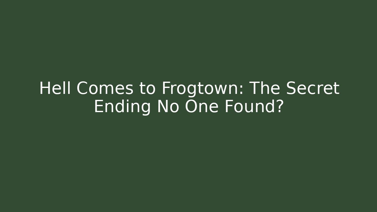 Hell Comes to Frogtown: The Secret Ending No One Found?