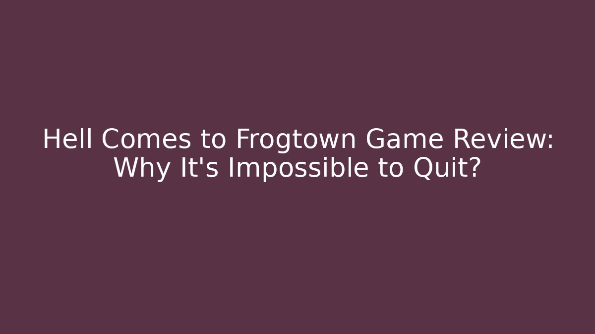 Hell Comes to Frogtown Game Review: Why It’s Impossible to Quit?