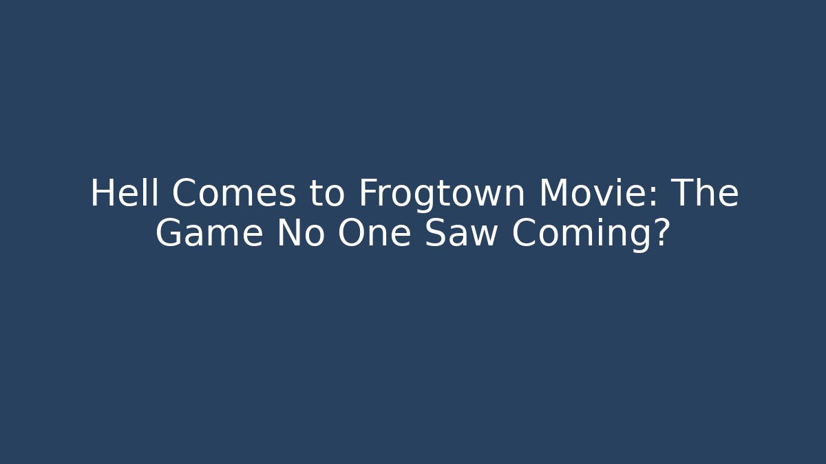 Hell Comes to Frogtown Movie: The Game No One Saw Coming?